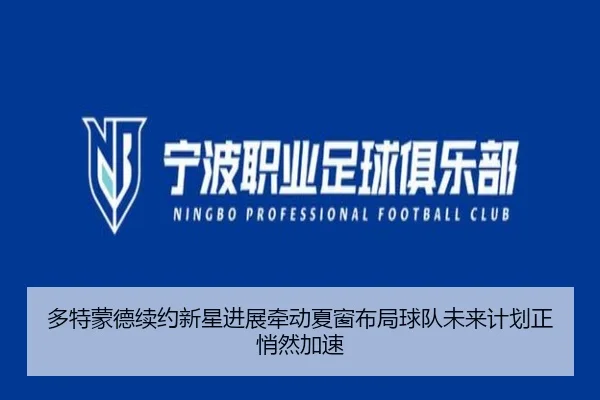 多特蒙德续约新星进展牵动夏窗布局球队未来计划正悄然加速